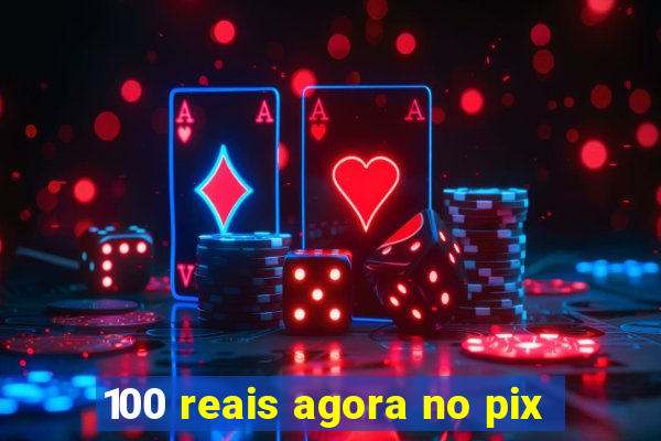 100 reais agora no pix